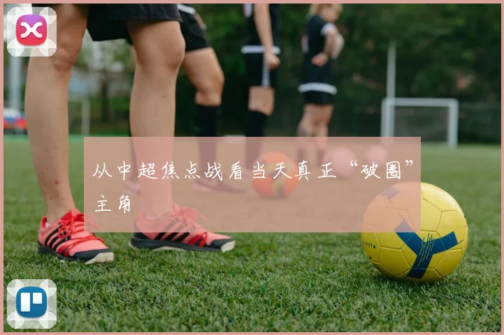 从中超焦点战看当天真正“破圈”主角