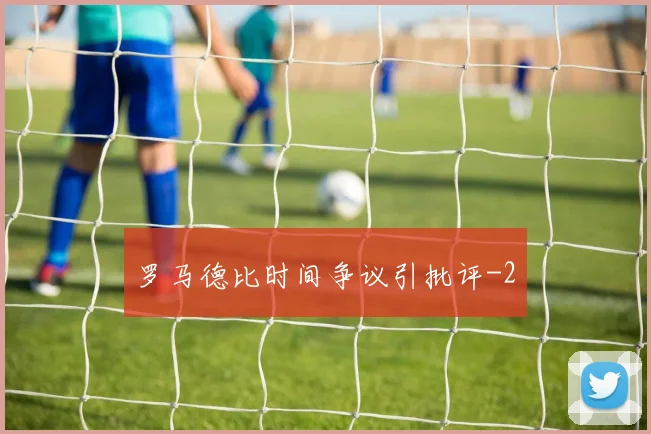 罗马德比时间争议引批评